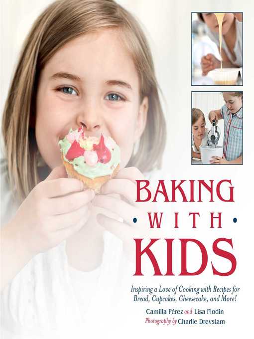 Title details for Baking with Kids: Inspiring a Love of Cooking with Recipes for Bread, Cupcakes, Cheesecake, and More! by Lisa Flodin - Available